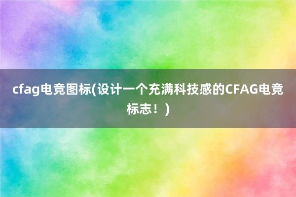 cfag电竞图标(设计一个充满科技感的CFAG电竞标志！)