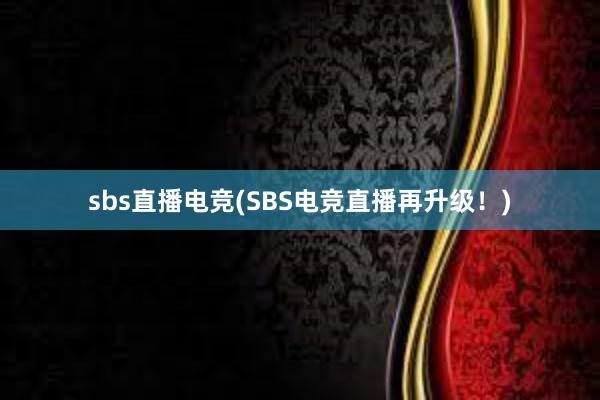 sbs直播电竞(SBS电竞直播再升级！)