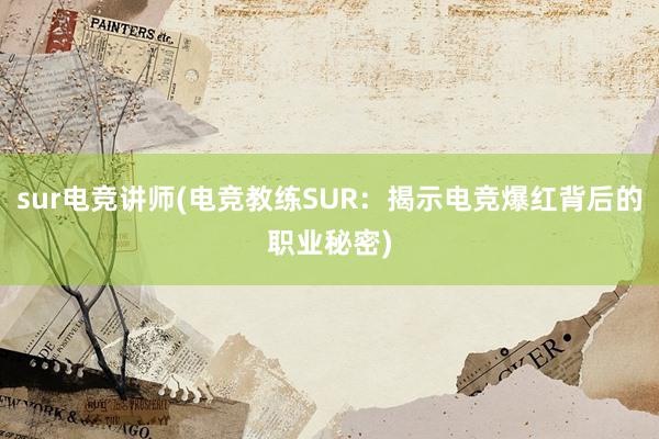 sur电竞讲师(电竞教练SUR：揭示电竞爆红背后的职业秘密)