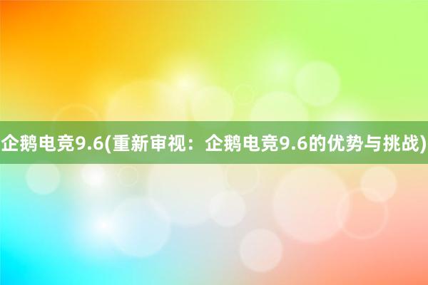 企鹅电竞9.6(重新审视：企鹅电竞9.6的优势与挑战)