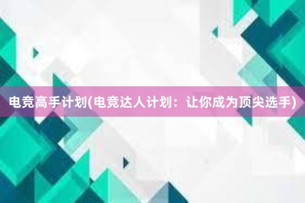 电竞高手计划(电竞达人计划：让你成为顶尖选手)