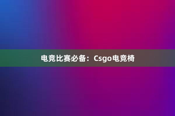 电竞比赛必备：Csgo电竞椅