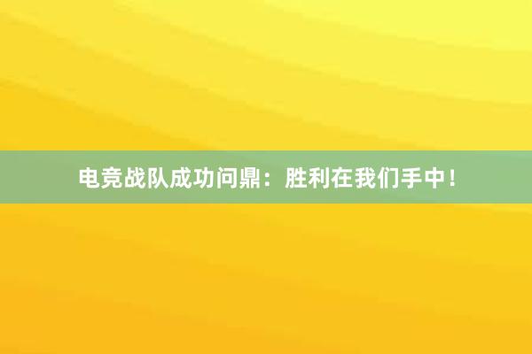 电竞战队成功问鼎：胜利在我们手中！