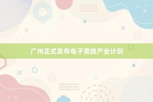 广州正式发布电子竞技产业计划