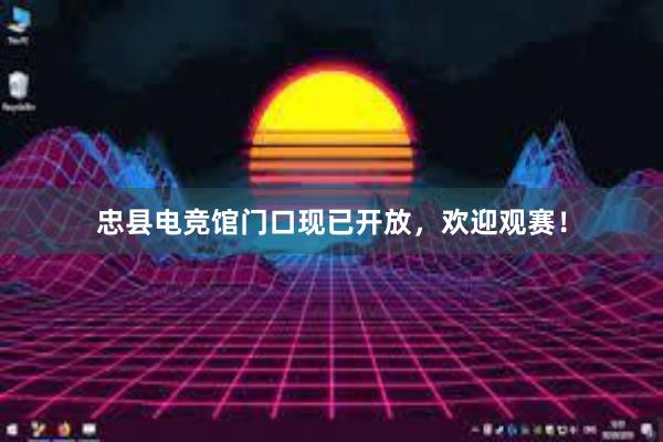 忠县电竞馆门口现已开放，欢迎观赛！