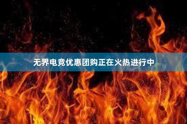 无界电竞优惠团购正在火热进行中