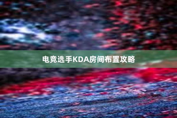 电竞选手KDA房间布置攻略