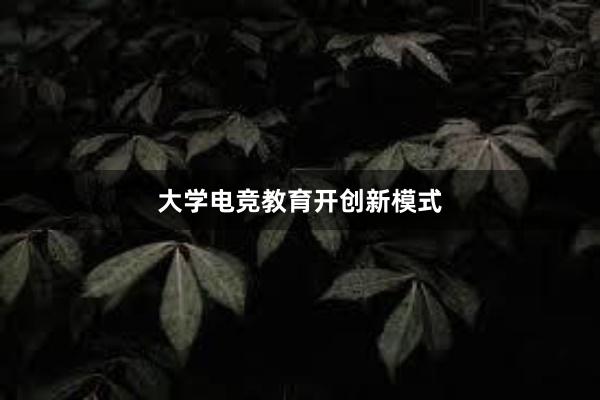 大学电竞教育开创新模式