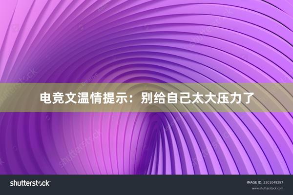 电竞文温情提示：别给自己太大压力了