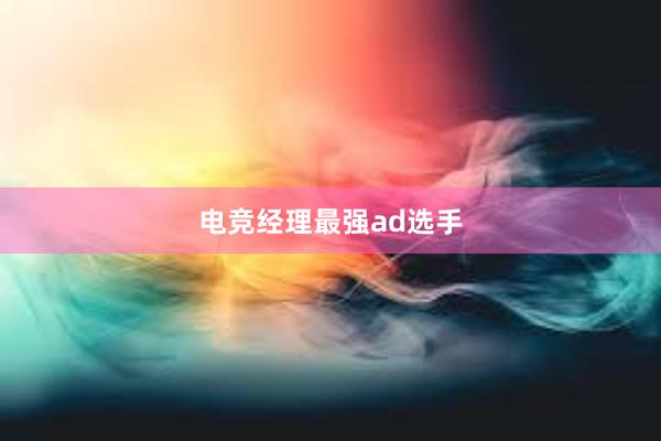 电竞经理最强ad选手