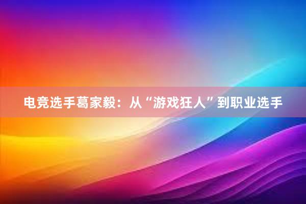 电竞选手葛家毅：从“游戏狂人”到职业选手