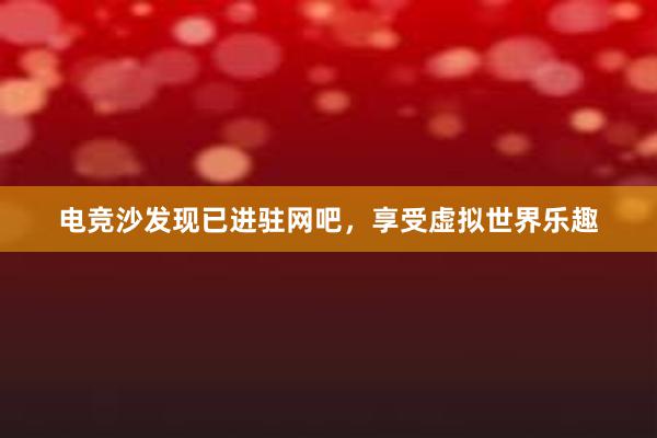 电竞沙发现已进驻网吧，享受虚拟世界乐趣