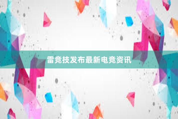 雷竞技发布最新电竞资讯